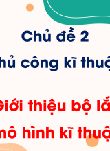 Chủ đề 2 - Bài 8. Giới thiệu bộ lắp ghép mô hình kĩ thuật